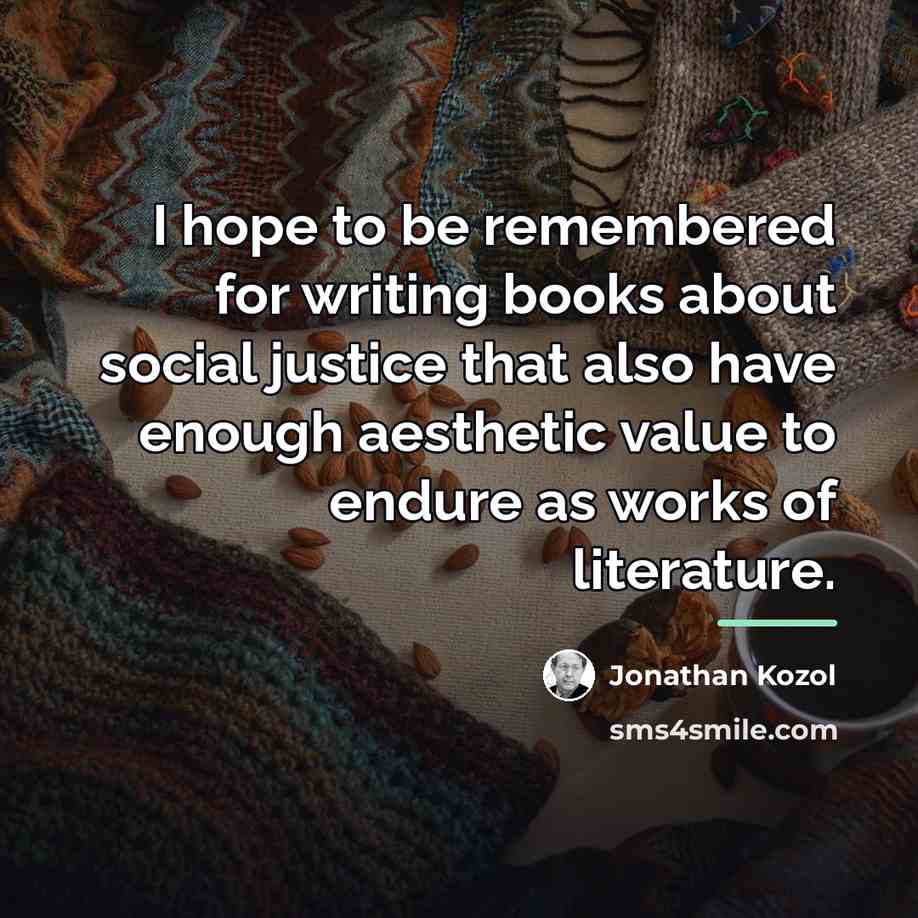 “I hope to be remembered for writing books about social…” quote by Jonathan Kozol