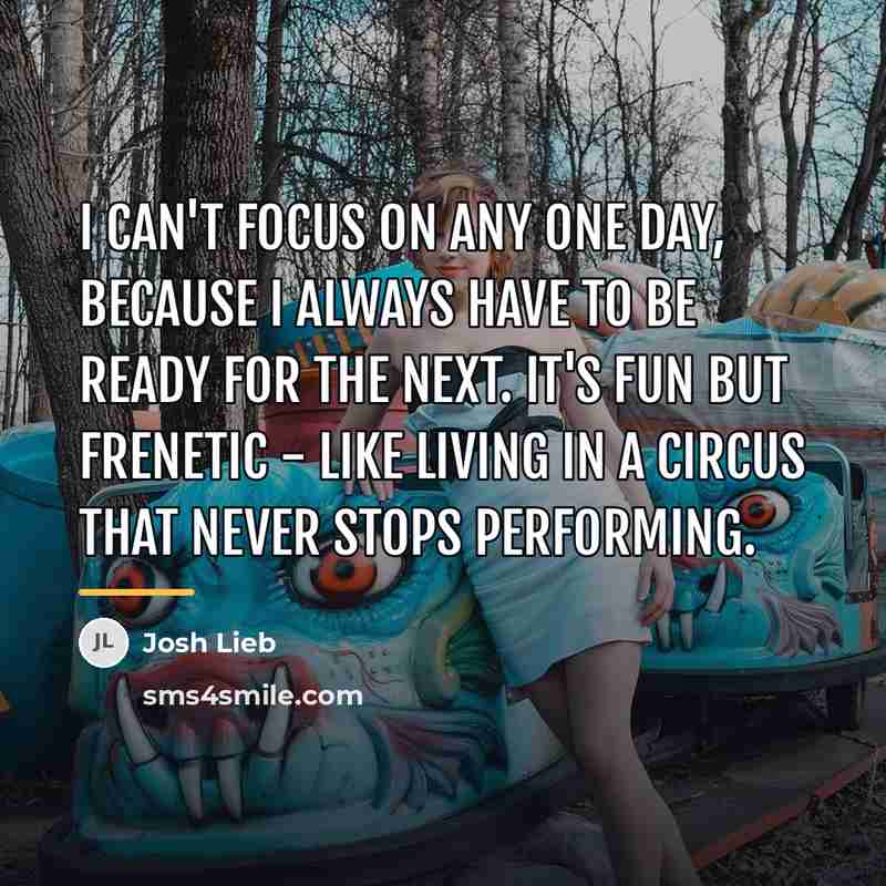 “I can't focus on any one day, because I always…” quote by Josh Lieb