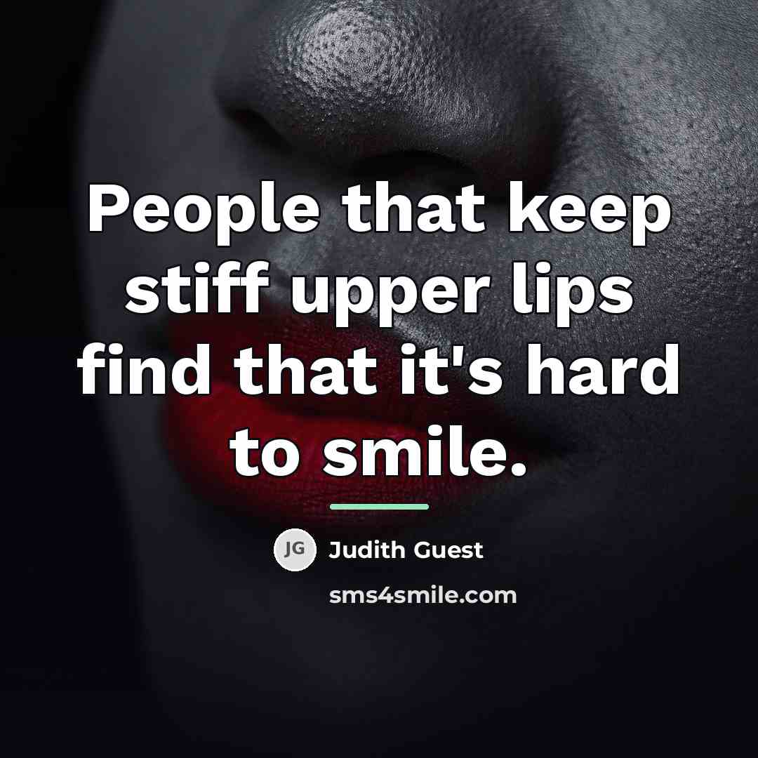 “People that keep stiff upper lips find that it's hard…” quote by Judith Guest