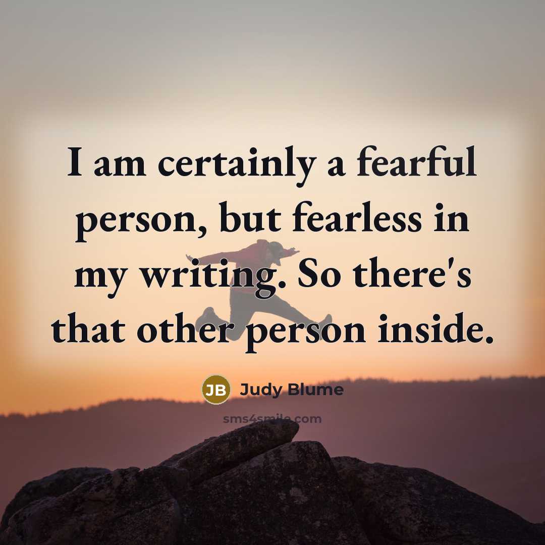 “I am certainly a fearful person, but fearless in my…” quote by Judy Blume