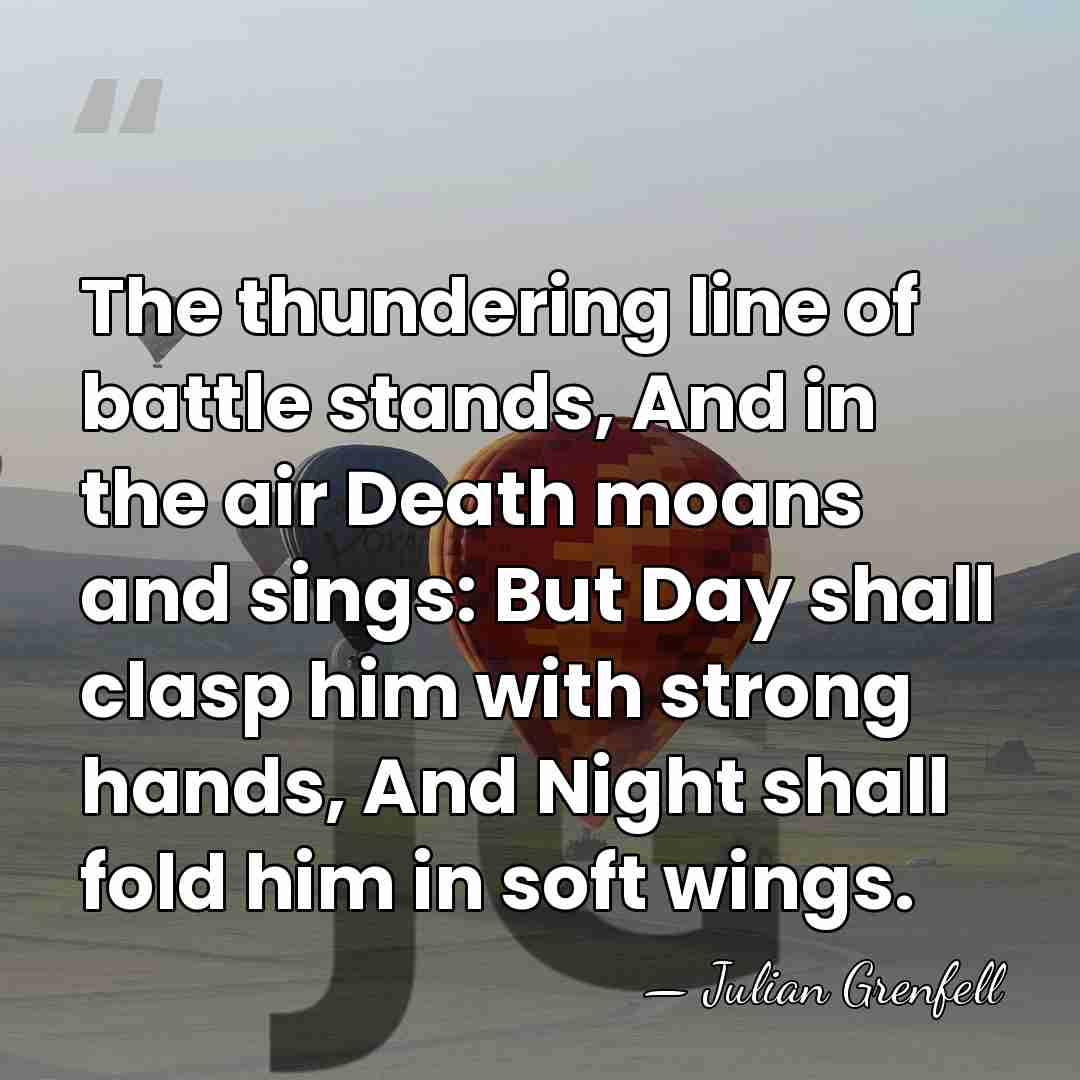 The thundering line of battle stands, And in the air Death moans&hellip; - Julian Grenfell