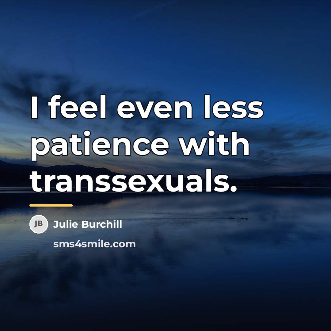 “I feel even less patience with transsexuals.…” quote by Julie Burchill
