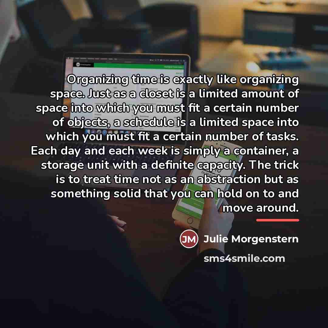 “Organizing time is exactly like organizing space. Just as a…” quote by Julie Morgenstern