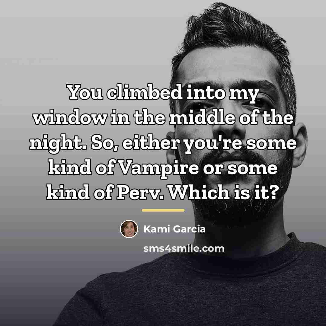 “You climbed into my window in the middle of the…” quote by Kami Garcia