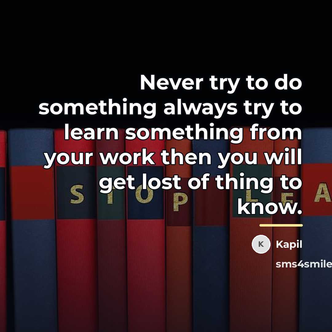 “Never try to do something always try to learn something…” quote by Kapil