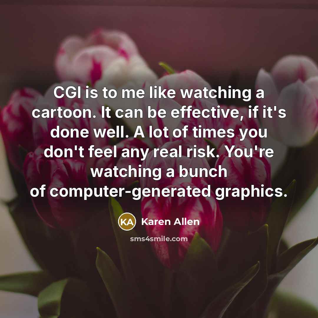 “CGI is to me like watching a cartoon. It can…” quote by Karen Allen