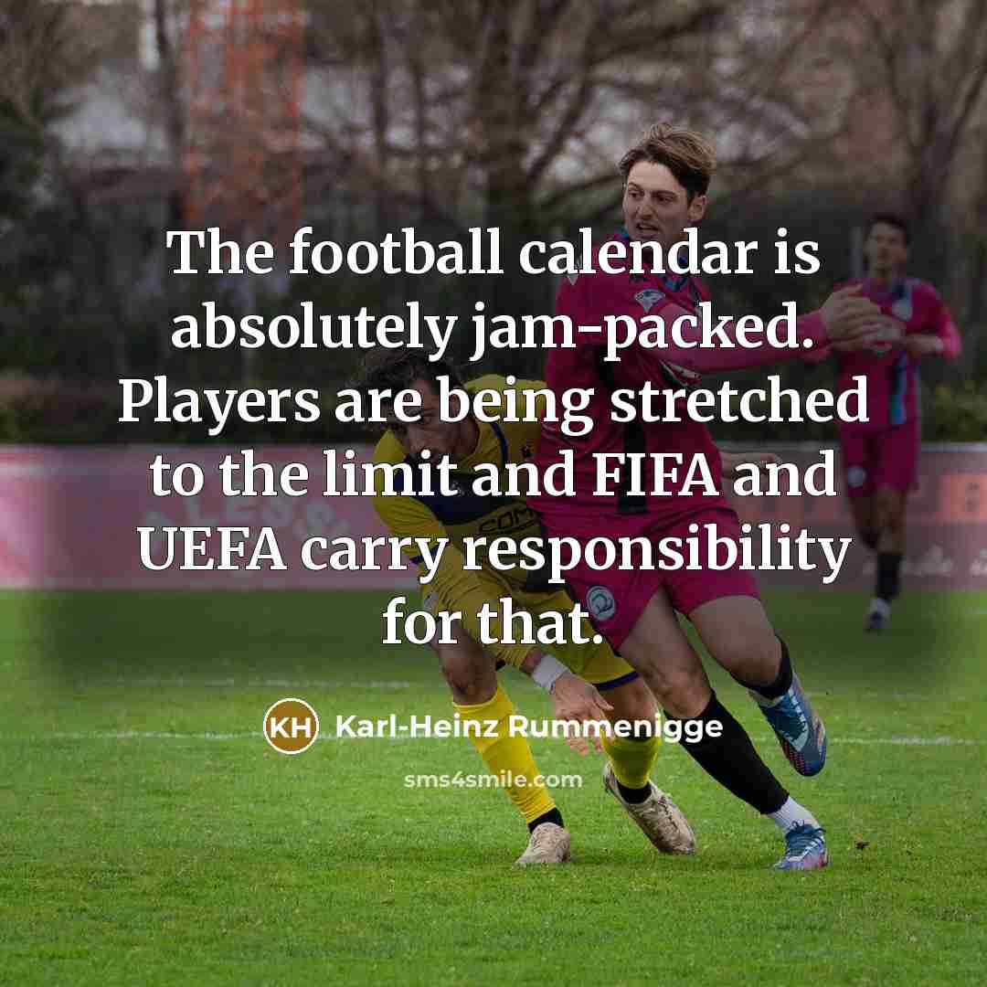“The football calendar is absolutely jam-packed. Players are being stretched…” quote by Karl-Heinz Rummenigge