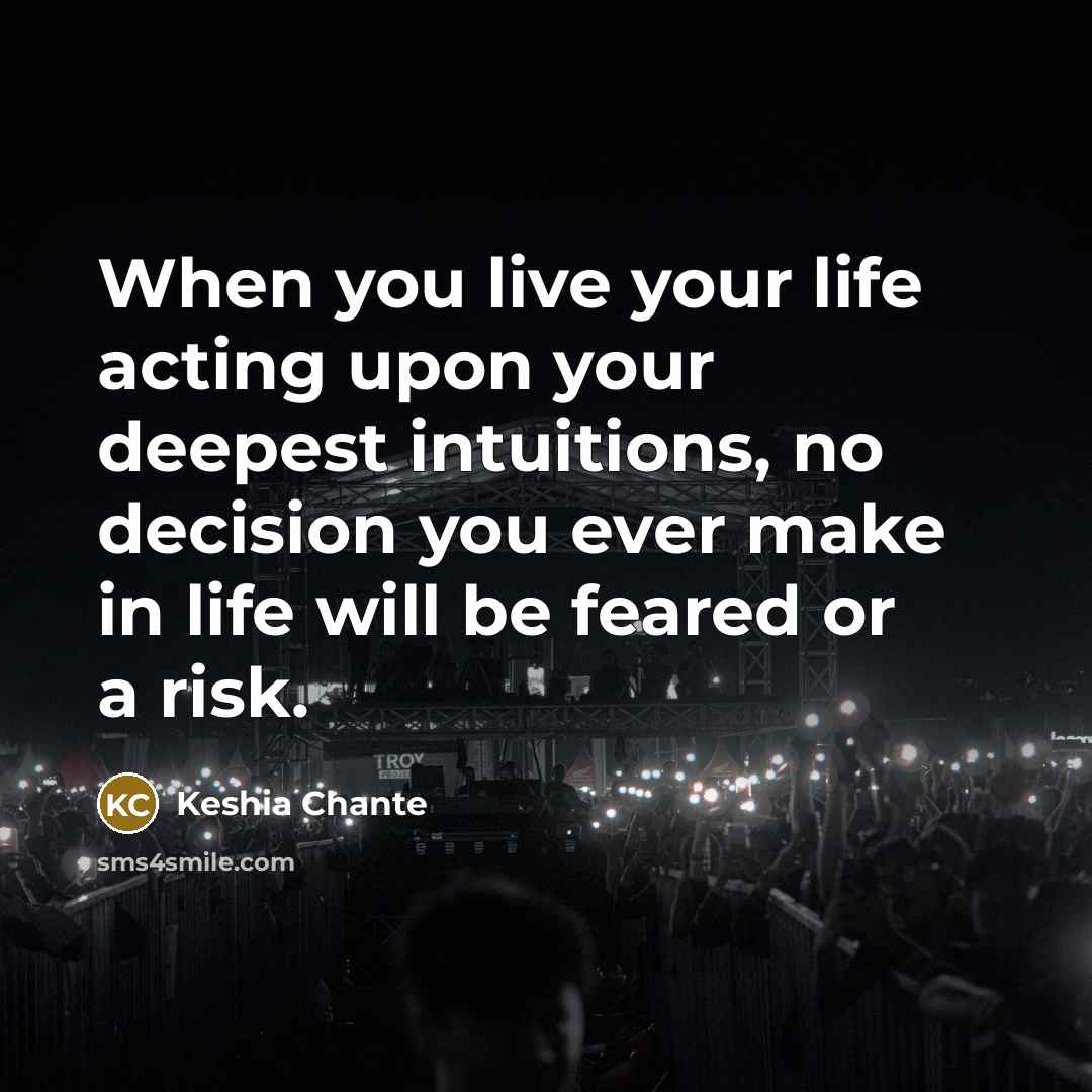 “When you live your life acting upon your deepest intuitions,…” quote by Keshia Chante