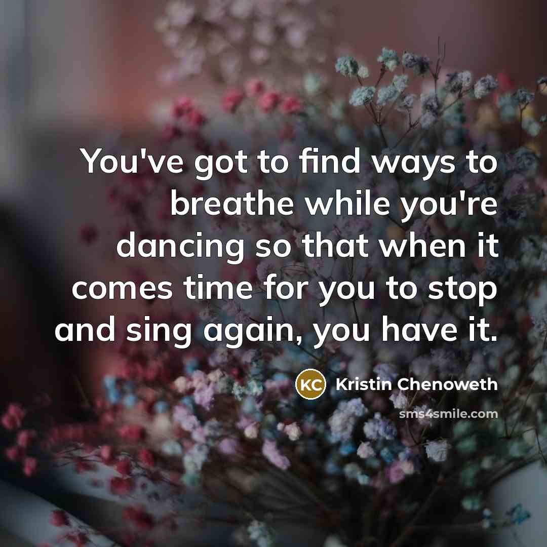 “You've got to find ways to breathe while you're dancing…” quote by Kristin Chenoweth