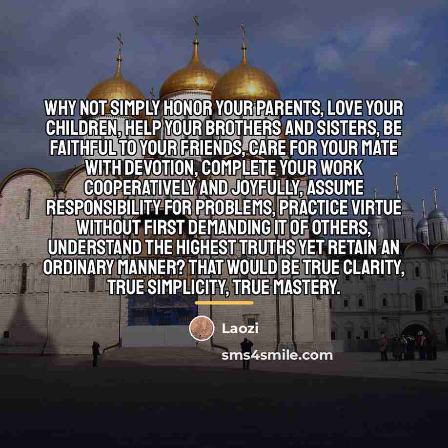 “Why not simply honor your parents, love your children, help…” quote by Laozi
