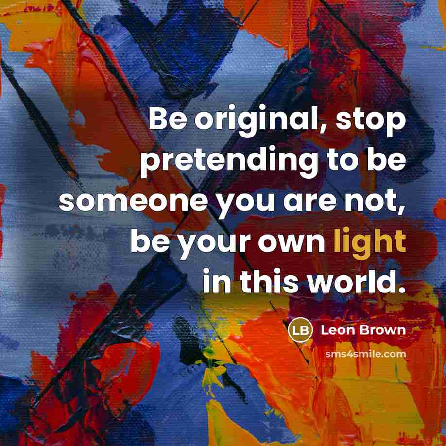 “Be original, stop pretending to be someone you are not,…” quote by Leon Brown