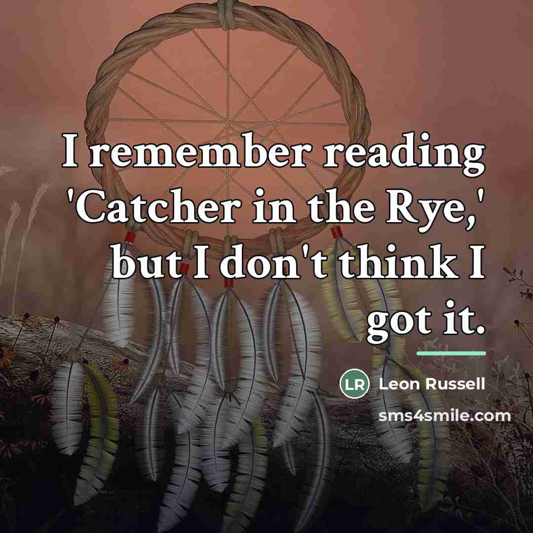 “I remember reading 'Catcher in the Rye,' but I don't…” quote by Leon Russell