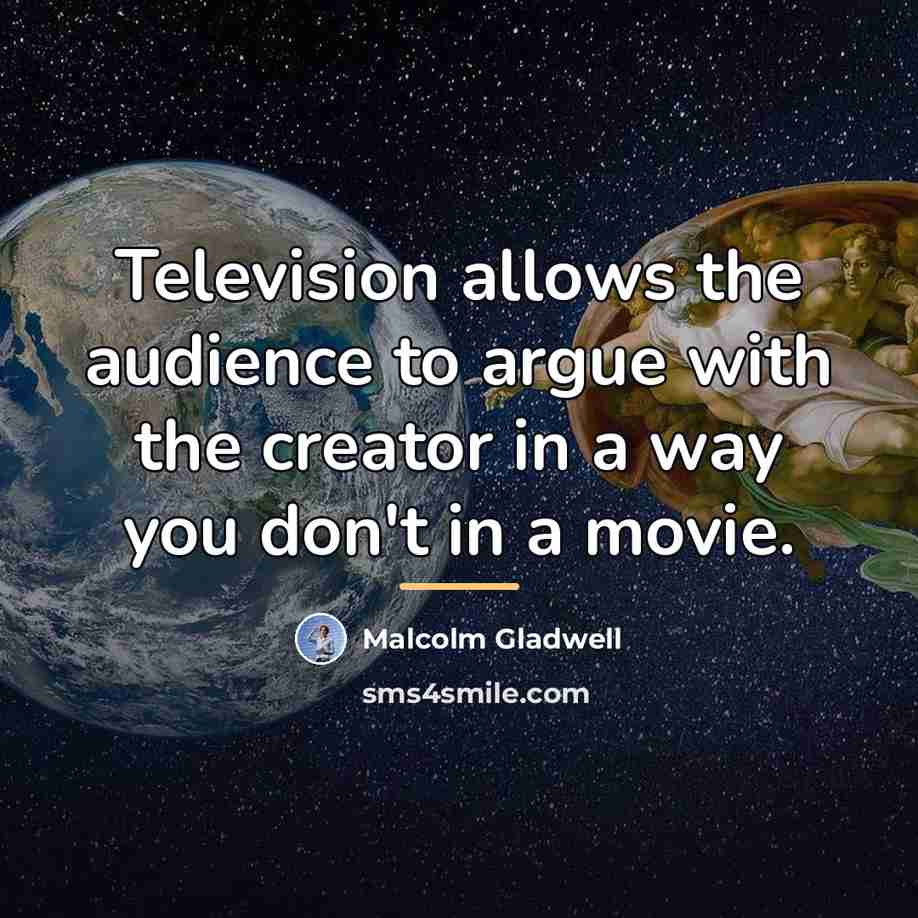 “Television allows the audience to argue with the creator in…” quote by Malcolm Gladwell