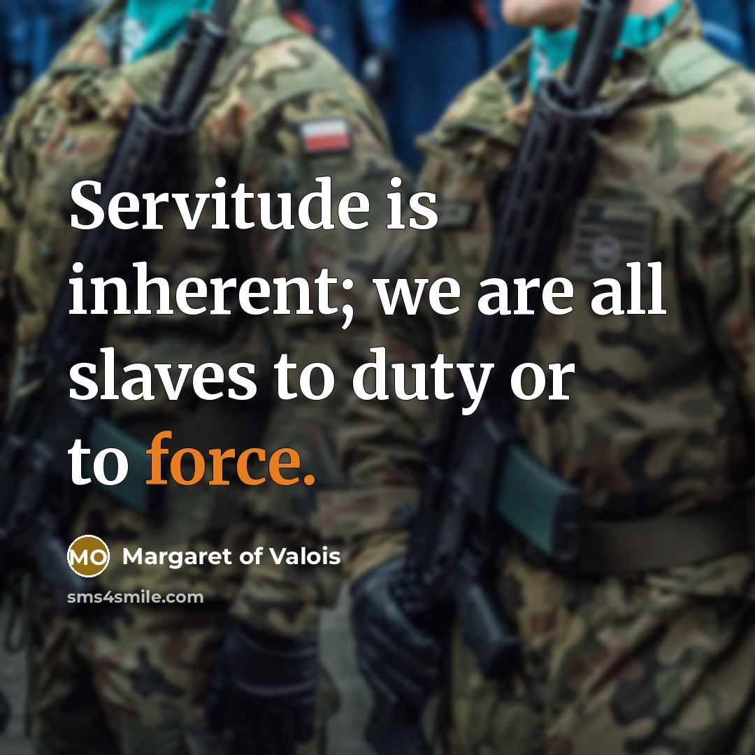 “Servitude is inherent; we are all slaves to duty or…” quote by Margaret of Valois