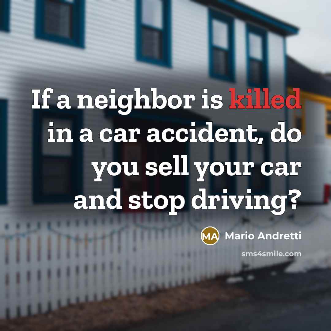 “If a neighbor is killed in a car accident, do…” quote by Mario Andretti