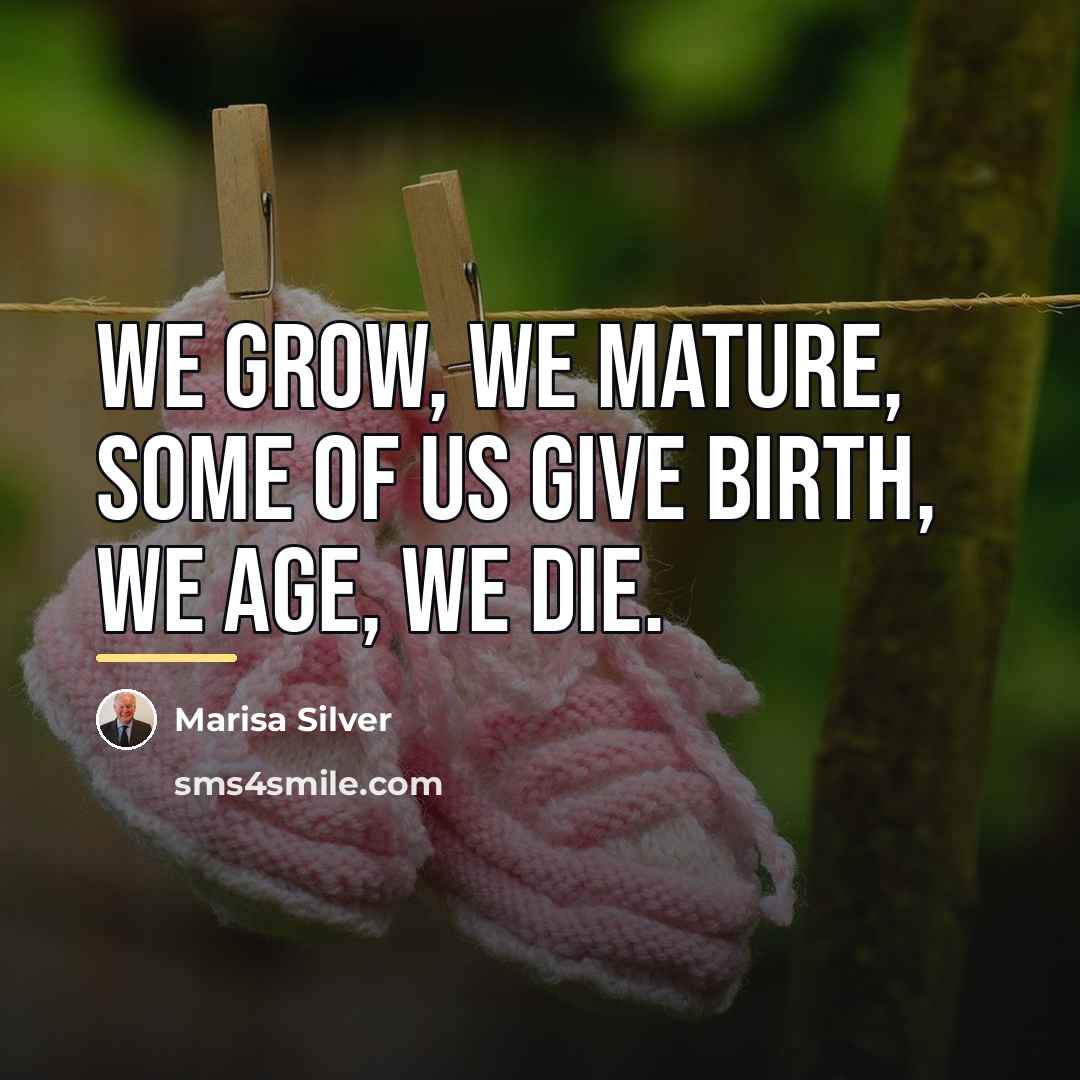 “We grow, we mature, some of us give birth, we…” quote by Marisa Silver