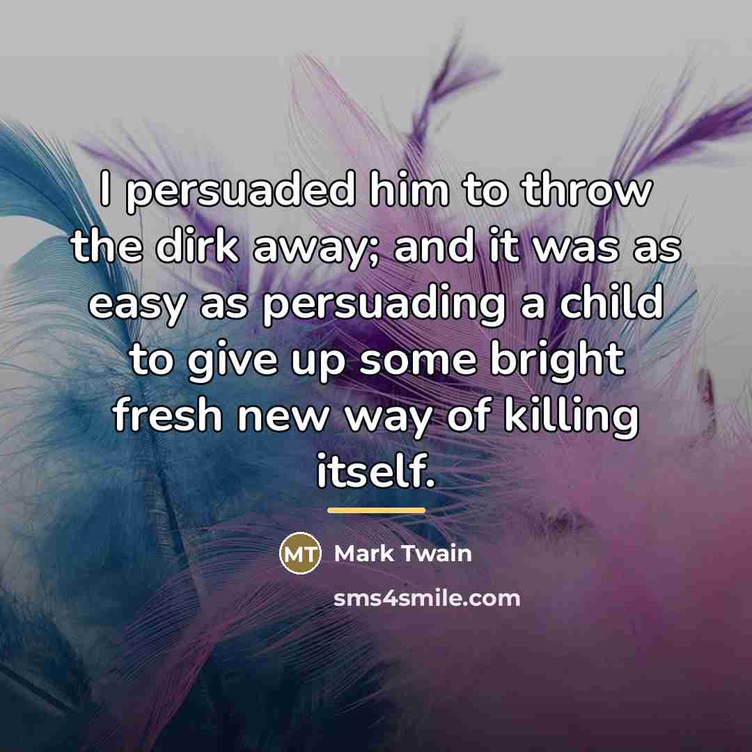 “I persuaded him to throw the dirk away; and it…” quote by Mark Twain