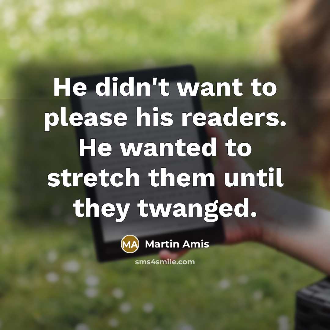 “He didn't want to please his readers. He wanted to…” quote by Martin Amis