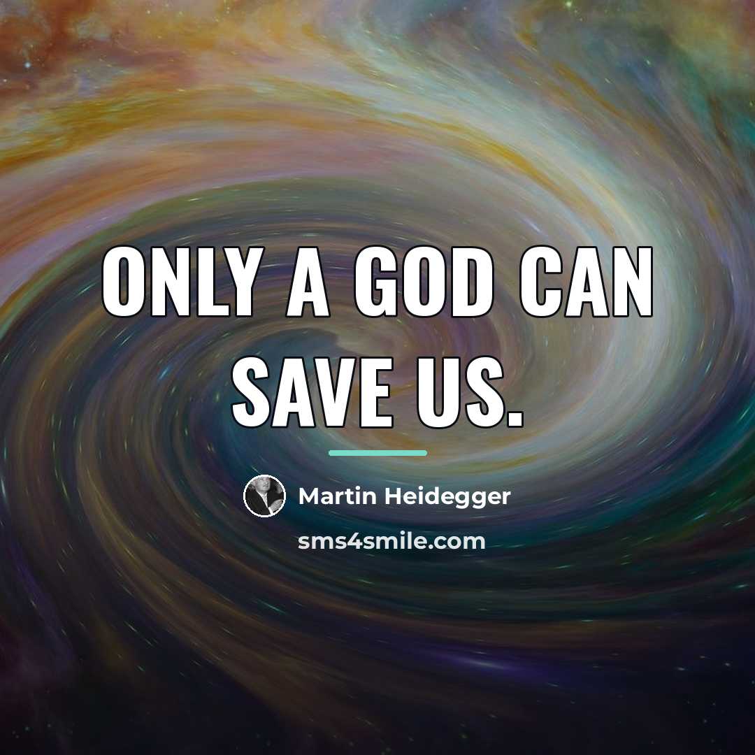 “Only a god can save us.…” quote by Martin Heidegger