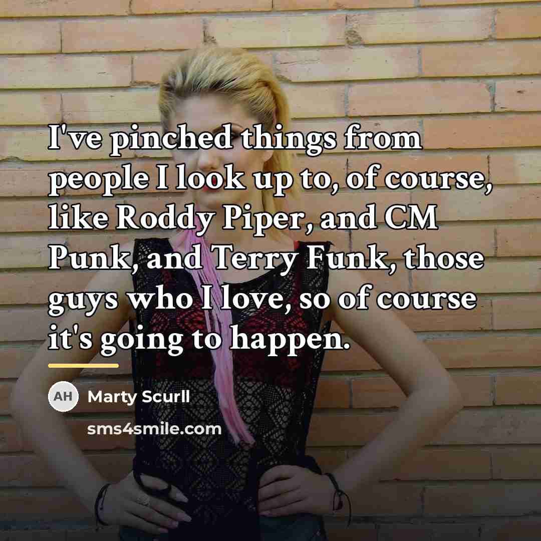 “I've pinched things from people I look up to, of…” quote by Marty Scurll