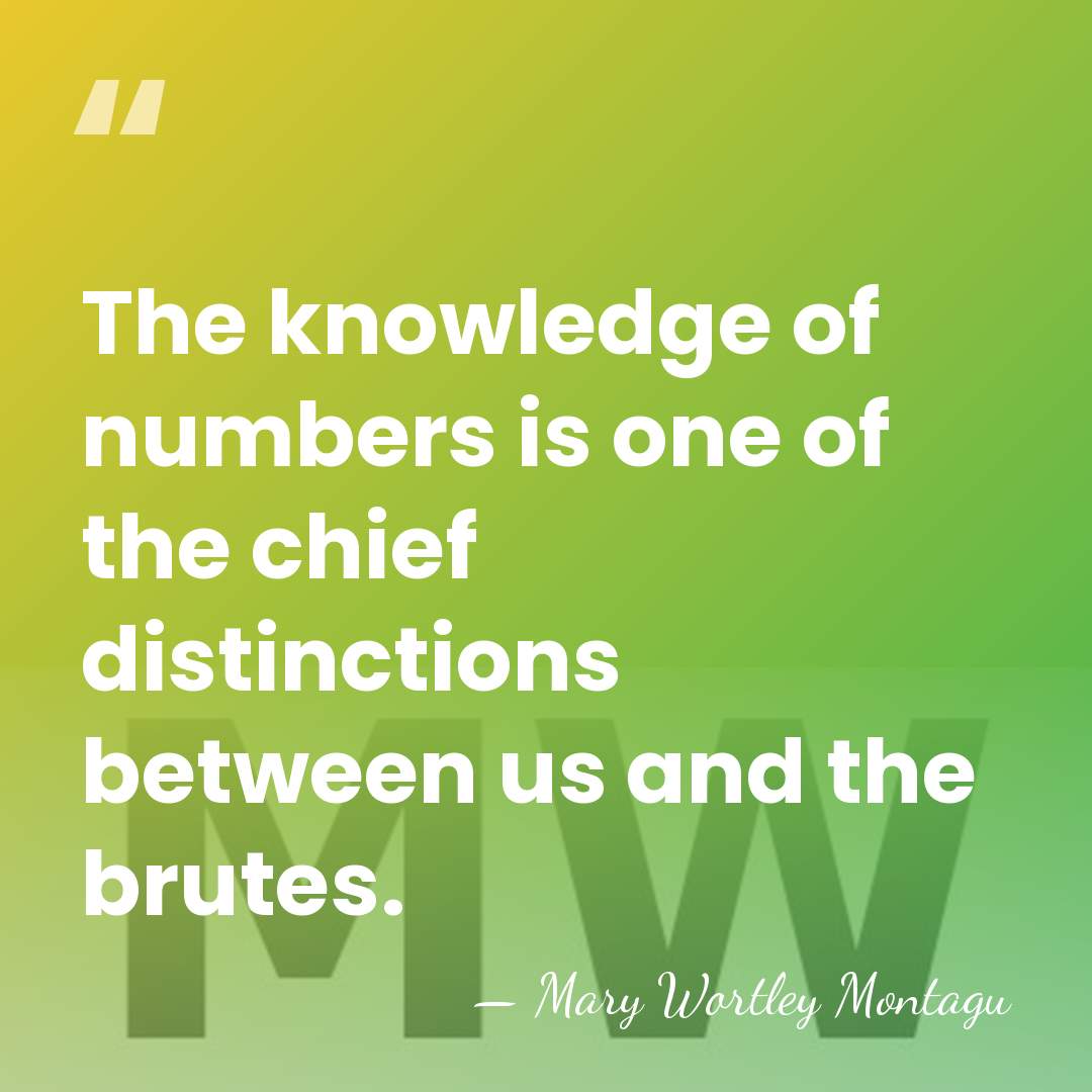 The knowledge of numbers is one of the chief distinctions between us&hellip; - Mary Wortley Montagu