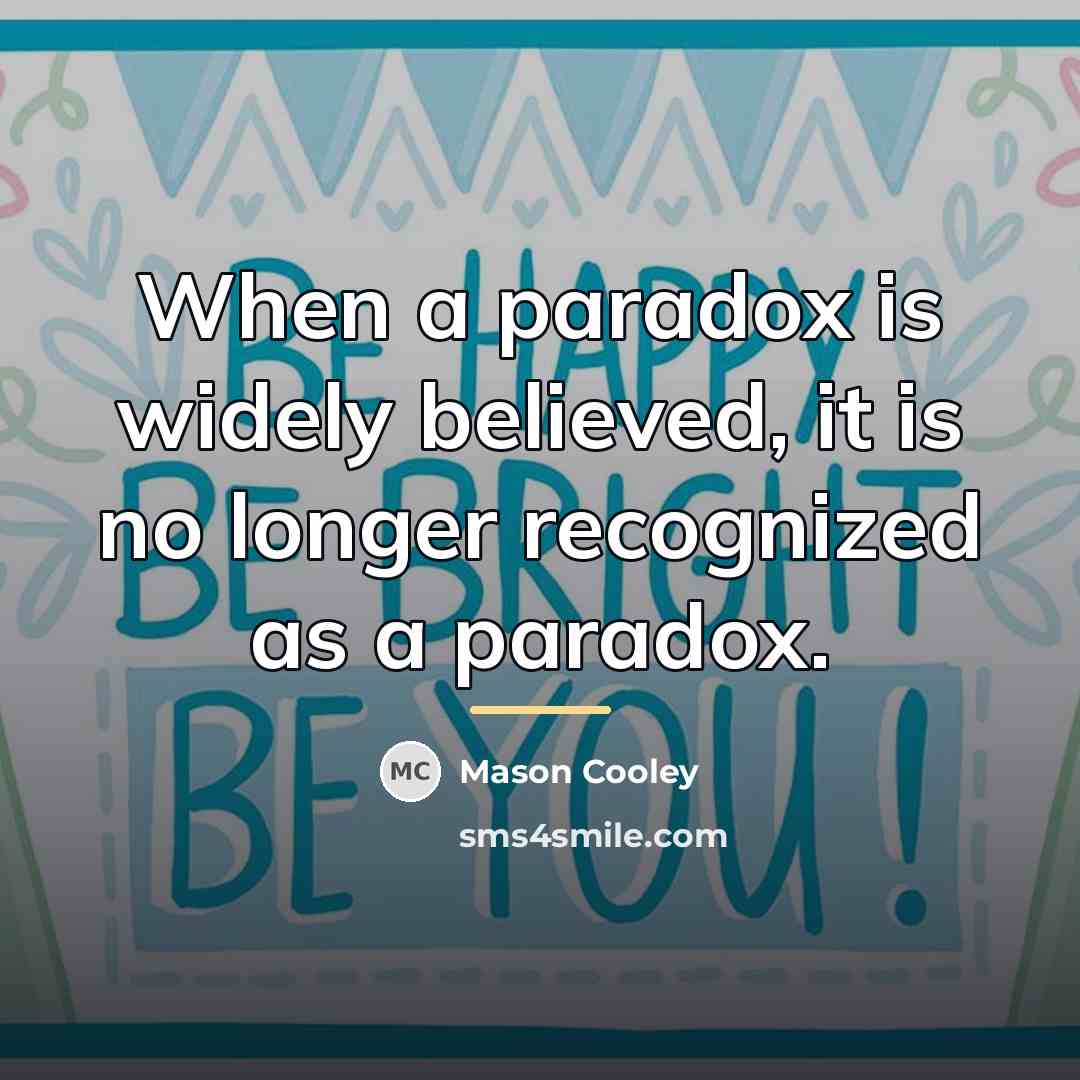 “When a paradox is widely believed, it is no longer…” quote by Mason Cooley