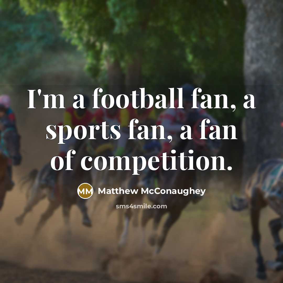 “I'm a football fan, a sports fan, a fan of…” quote by Matthew McConaughey