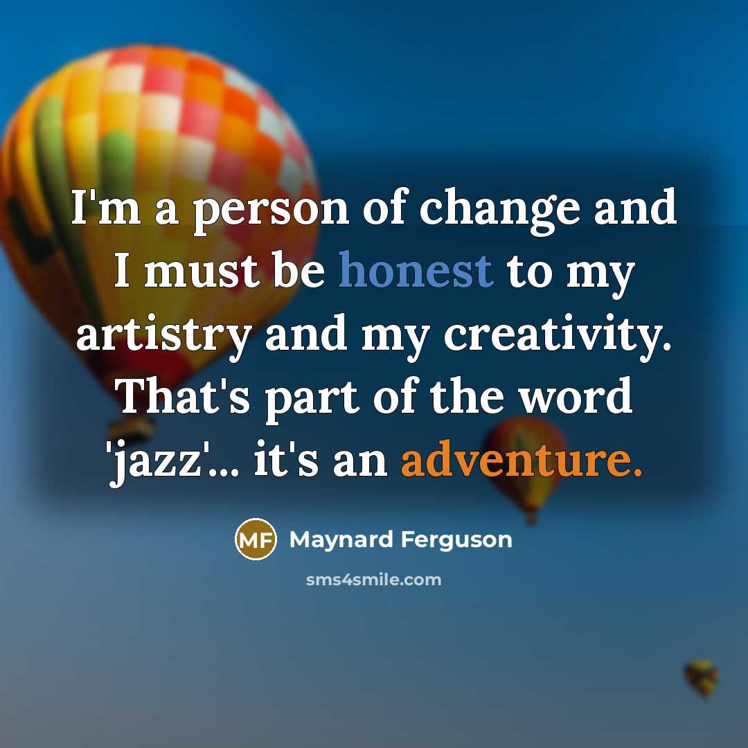 “I'm a person of change and I must be honest…” quote by Maynard Ferguson