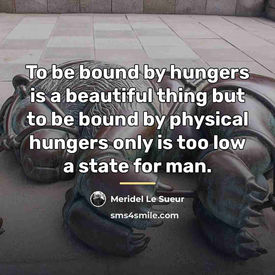 “To be bound by hungers is a beautiful thing but…” quote by Meridel Le Sueur