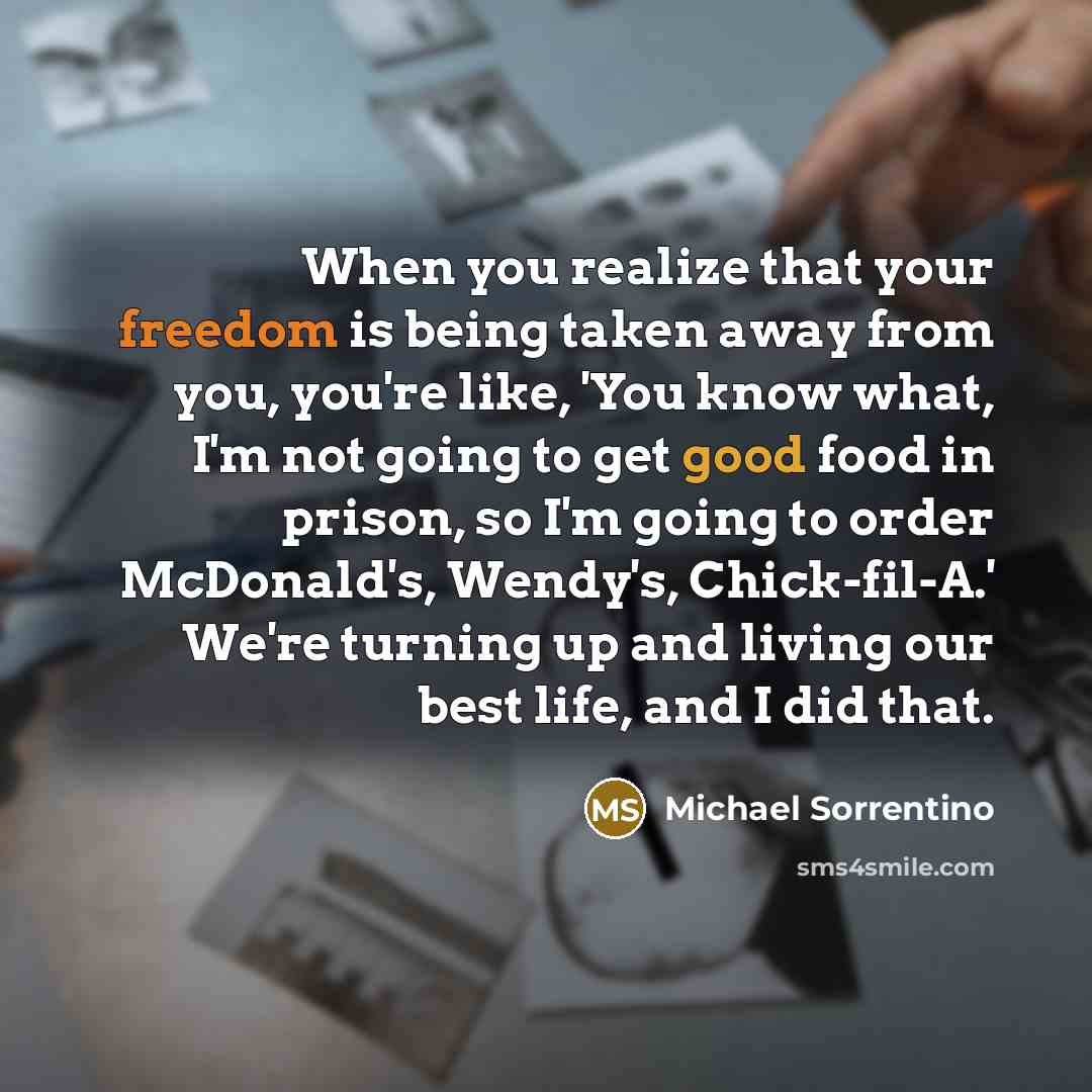 “When you realize that your freedom is being taken away…” quote by Michael Sorrentino