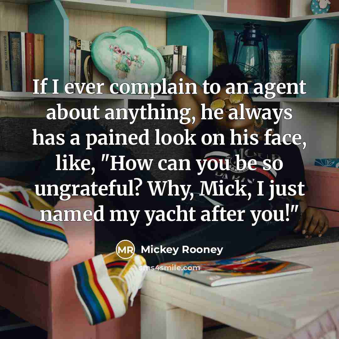 “If I ever complain to an agent about anything, he…” quote by Mickey Rooney