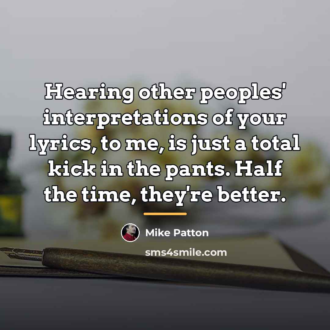 “Hearing other peoples' interpretations of your lyrics, to me, is…” quote by Mike Patton