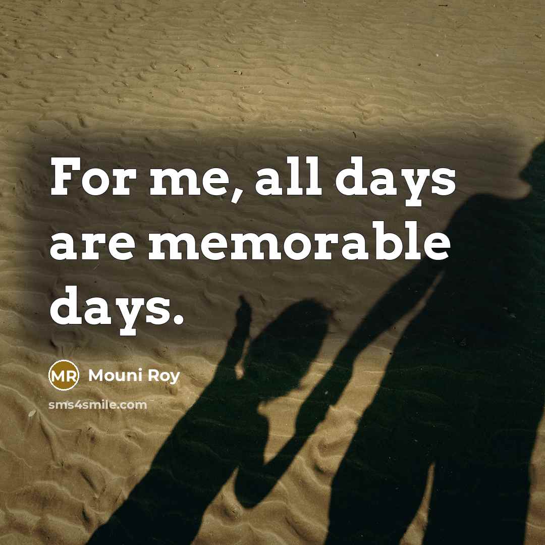 “For me, all days are memorable days.…” quote by Mouni Roy