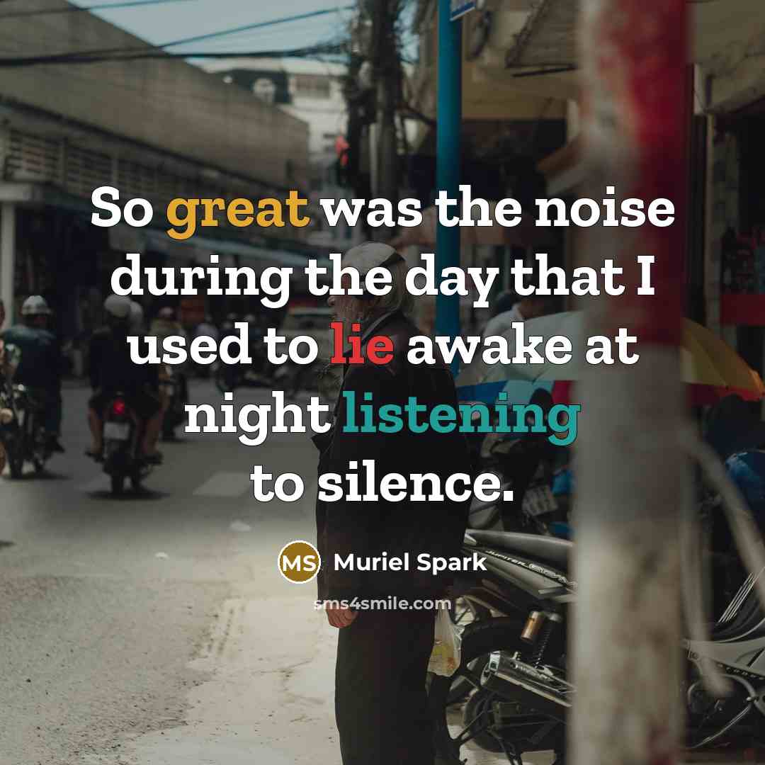 “So great was the noise during the day that I…” quote by Muriel Spark