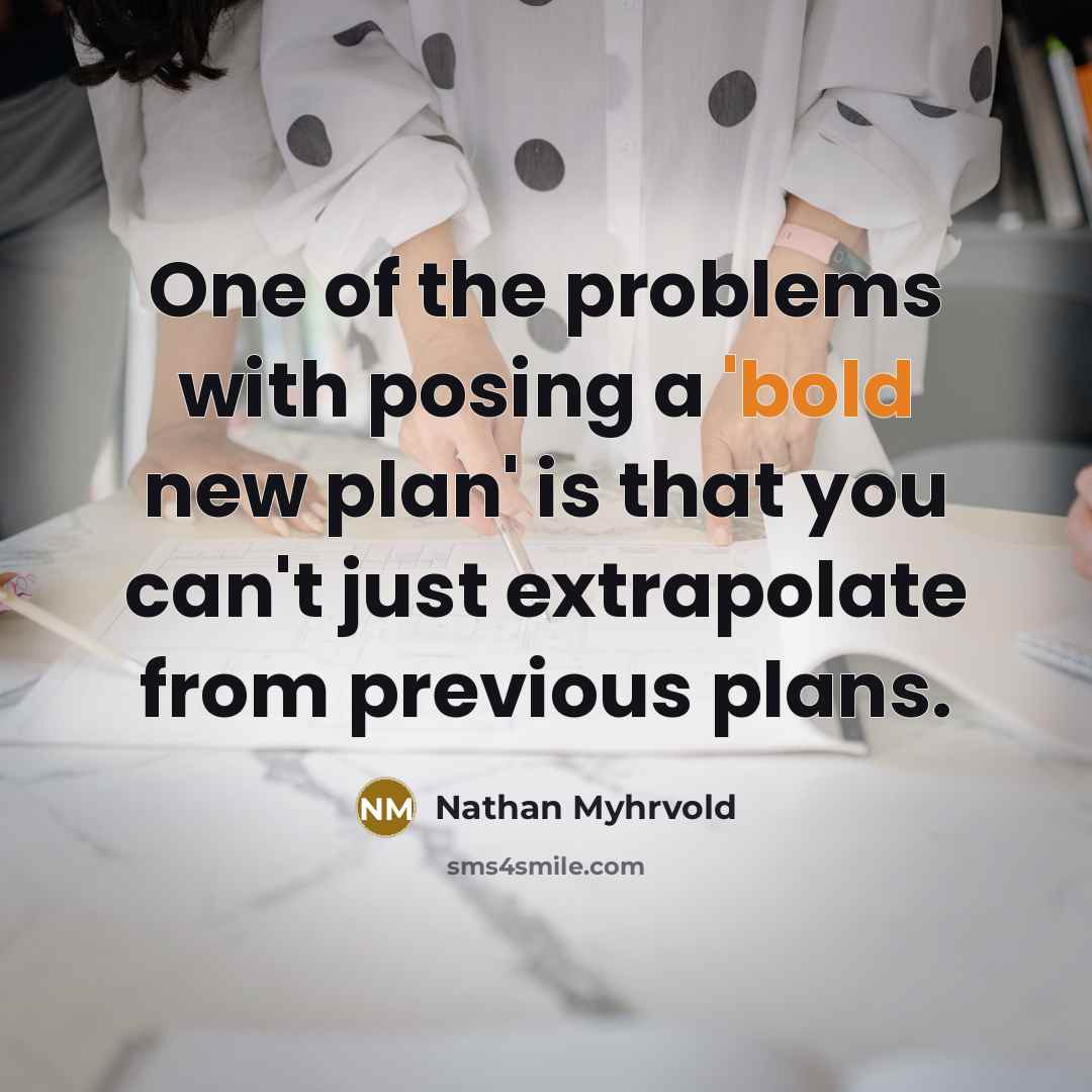 “One of the problems with posing a 'bold new plan'…” quote by Nathan Myhrvold