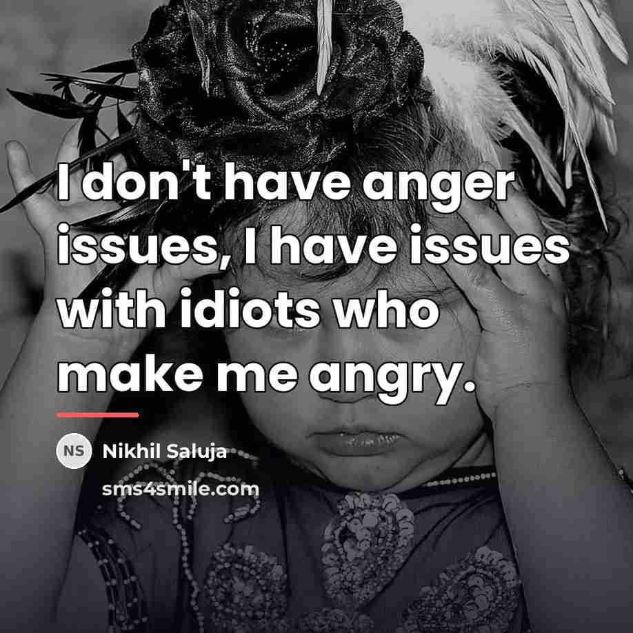 “I don't have anger issues, I have issues with idiots…” quote by Nikhil Saluja
