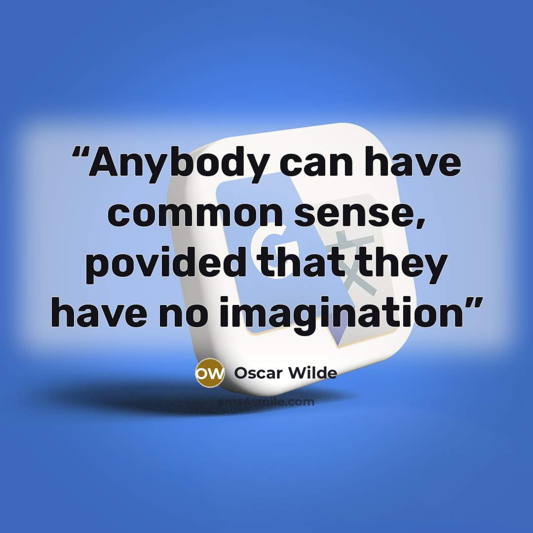 “Anybody can have common sense, povided that they have no imagination” quote by Oscar Wilde