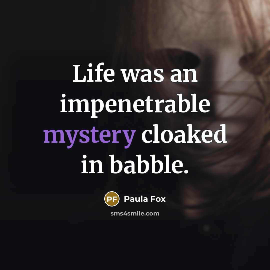 “Life was an impenetrable mystery cloaked in babble.…” quote by Paula Fox