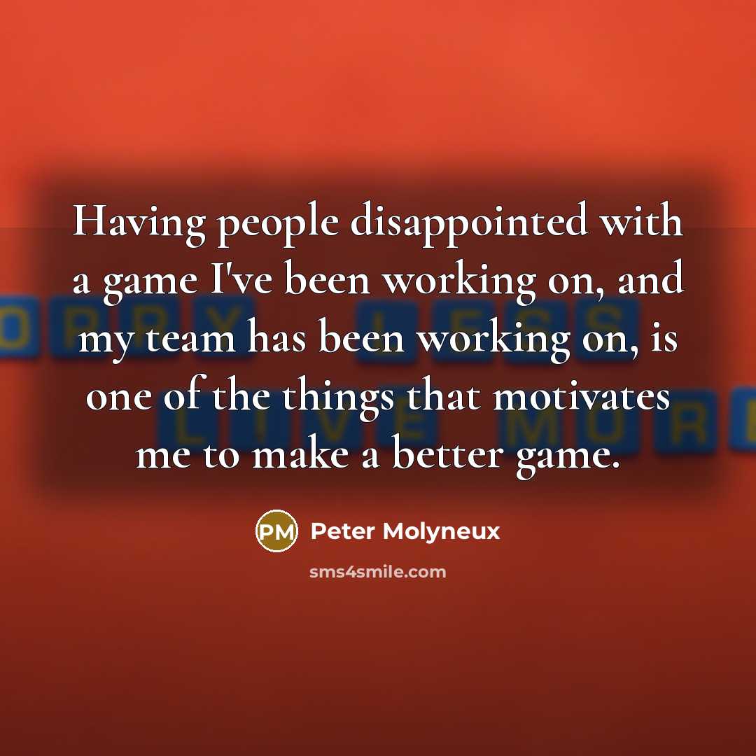 “Having people disappointed with a game I've been working on,…” quote by Peter Molyneux