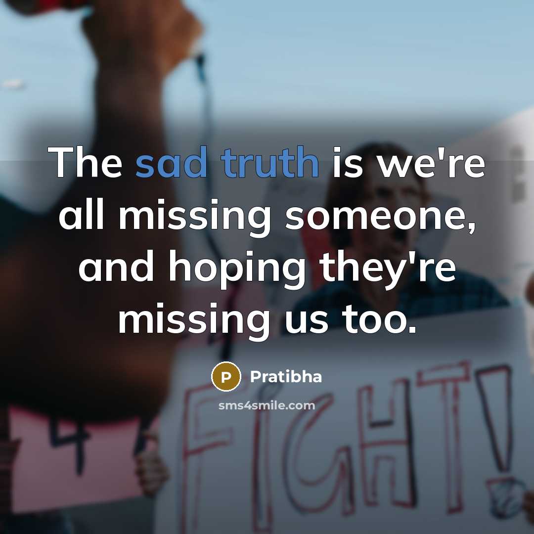 “The sad truth is we're all missing someone, and hoping they're missing us too.” quote by Pratibha