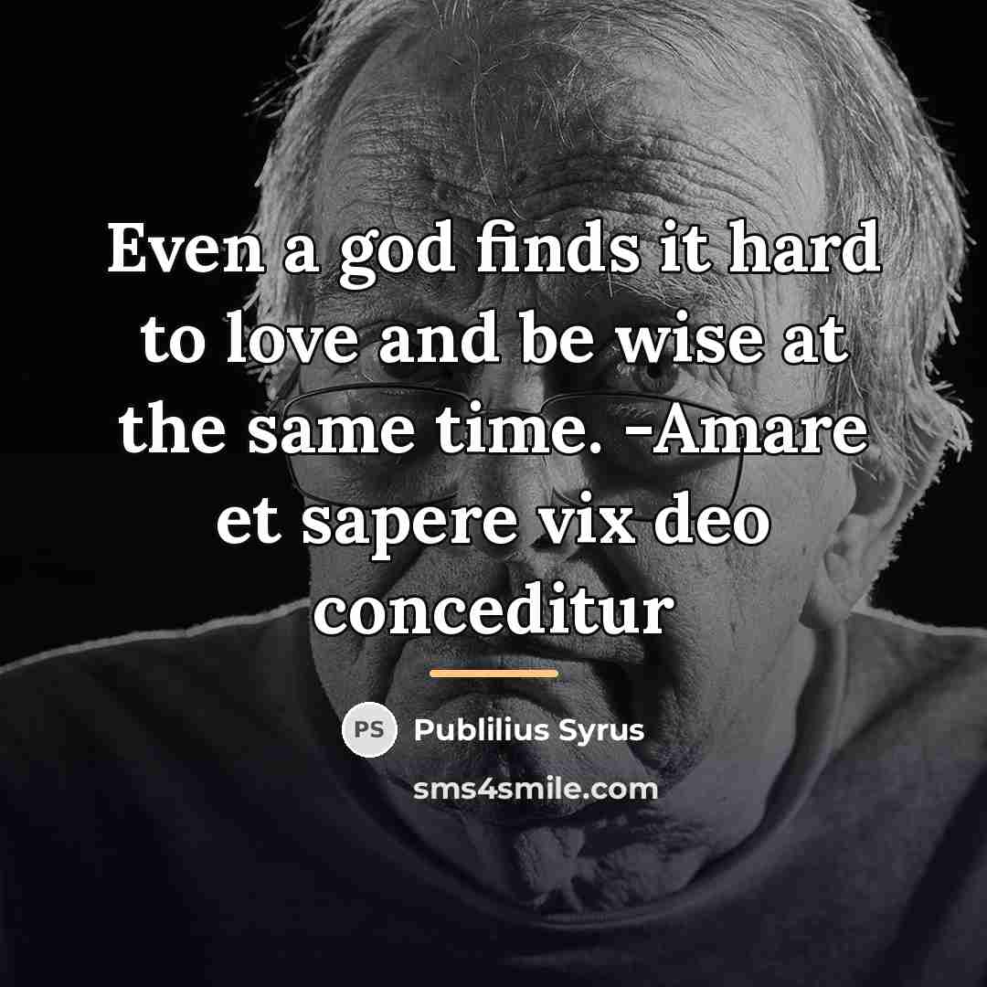 “Even a god finds it hard to love and be…” quote by Publilius Syrus