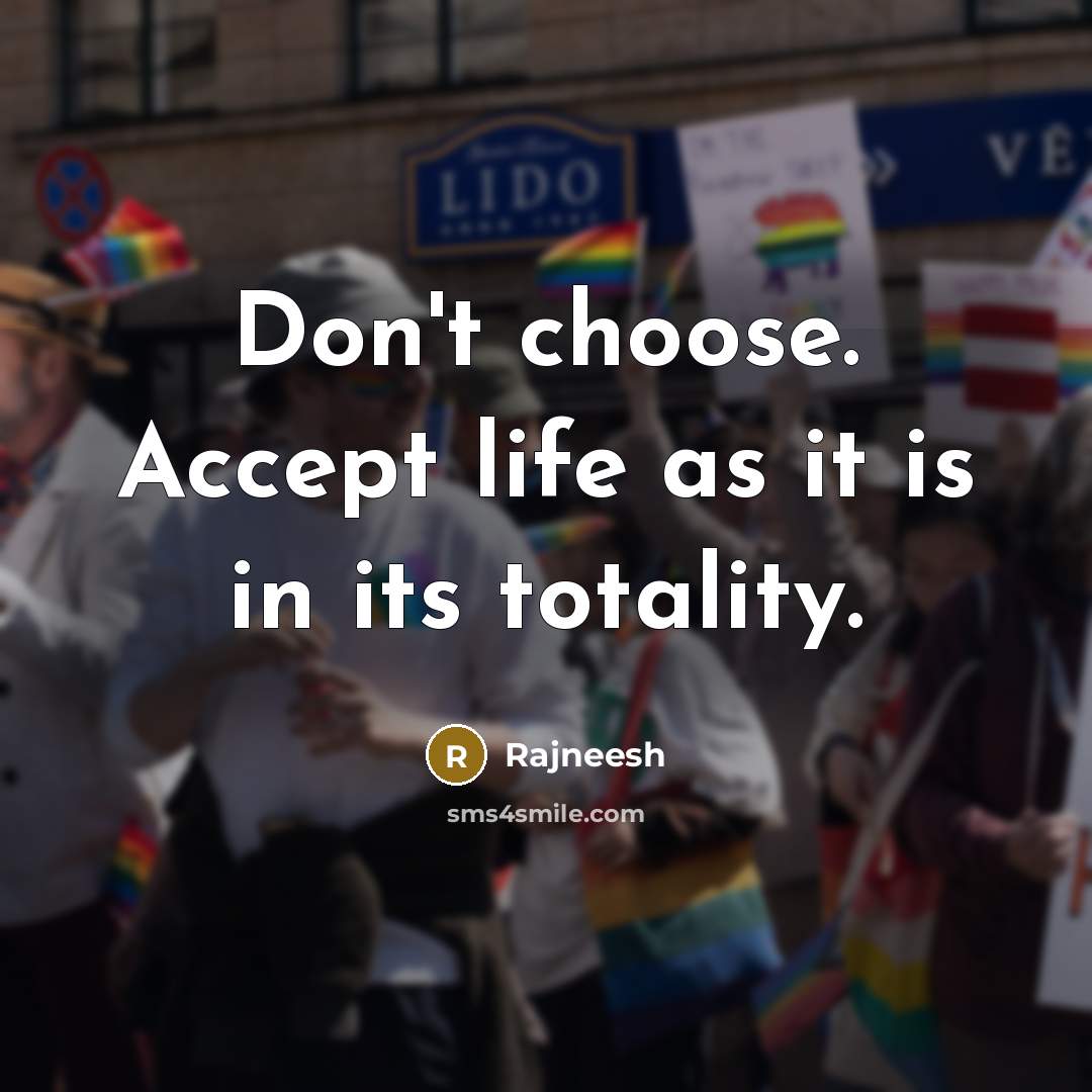 “Don't choose. Accept life as it is in its totality.…” quote by Rajneesh