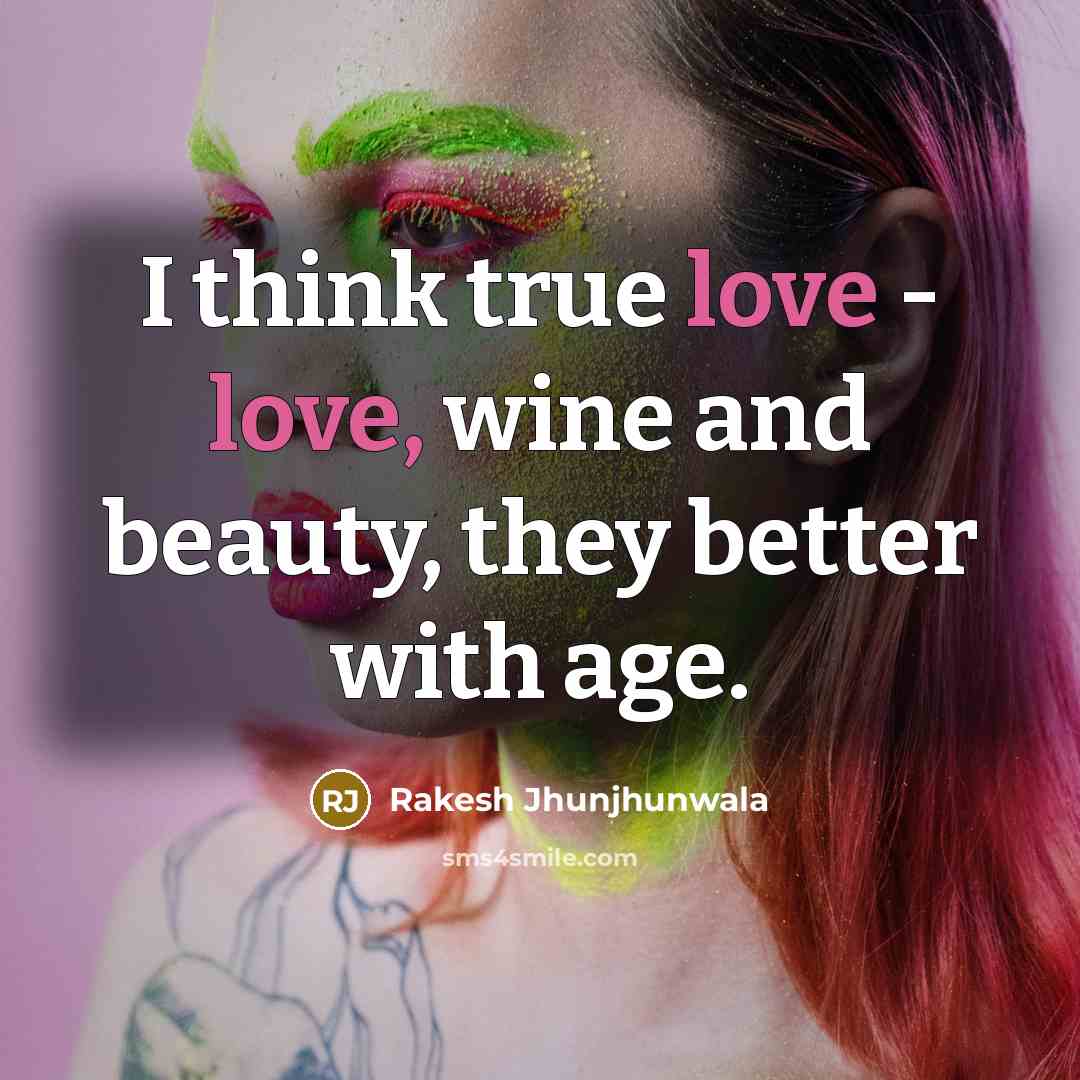 “I think true love - love, wine and beauty, they…” quote by Rakesh Jhunjhunwala
