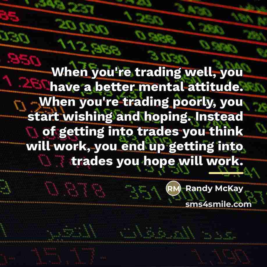 “When you're trading well, you have a better mental attitude.…” quote by Randy McKay