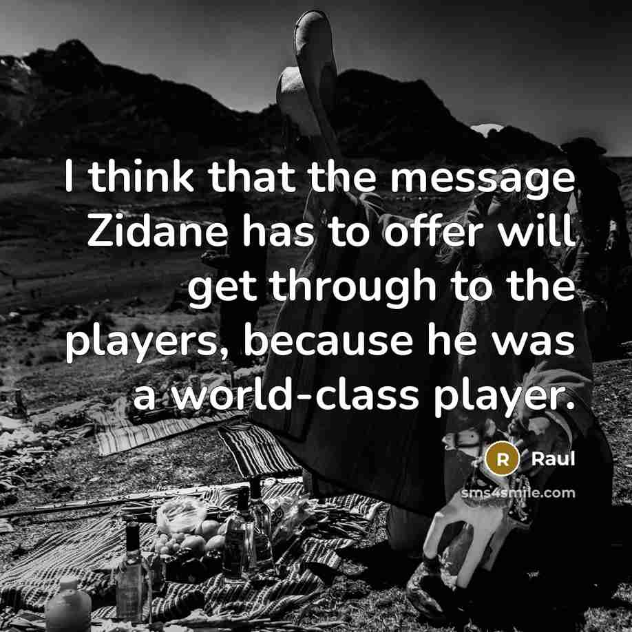 “I think that the message Zidane has to offer will get through to the players, because he was a world-class player.” quote by Raul