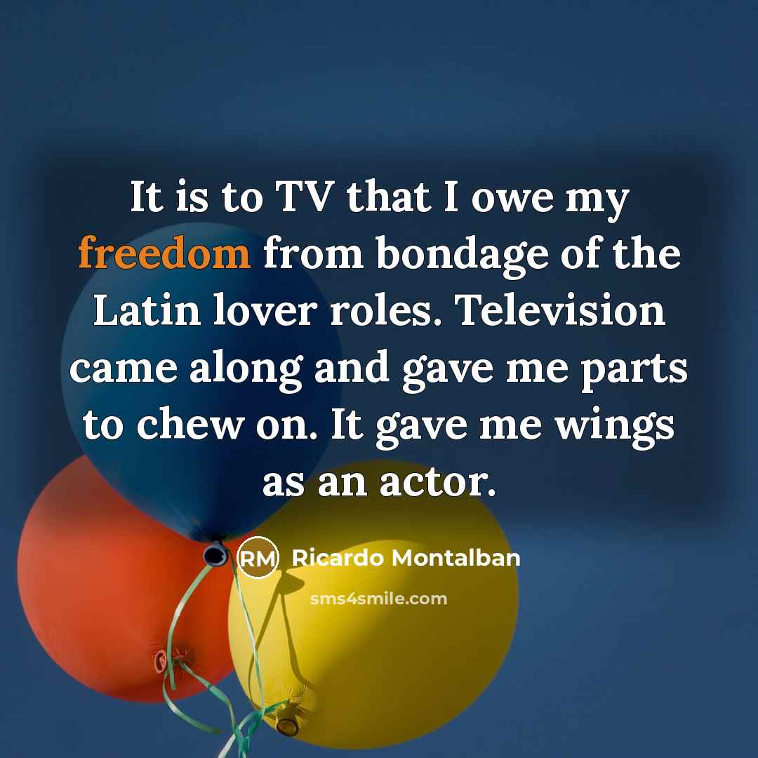 “It is to TV that I owe my freedom from…” quote by Ricardo Montalban