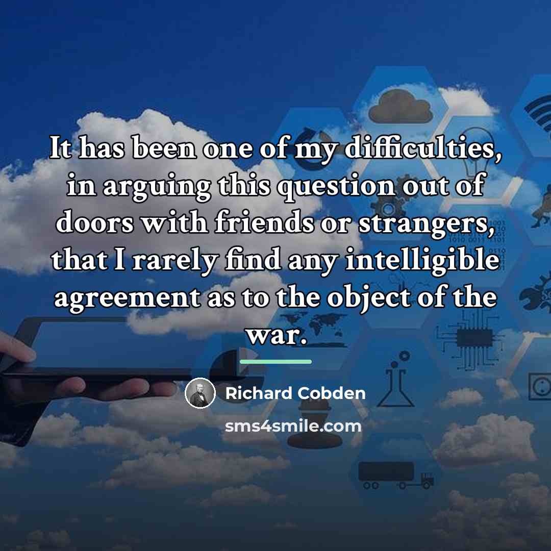 “It has been one of my difficulties, in arguing this…” quote by Richard Cobden