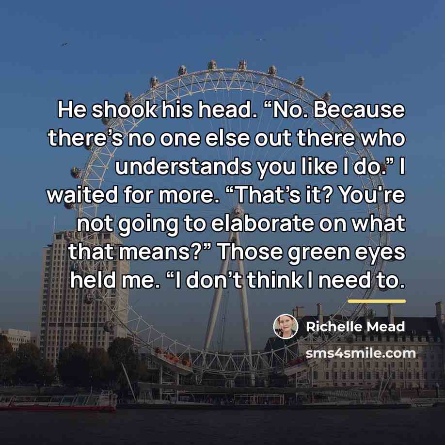 “He shook his head. “No. Because there's no one else…” quote by Richelle Mead