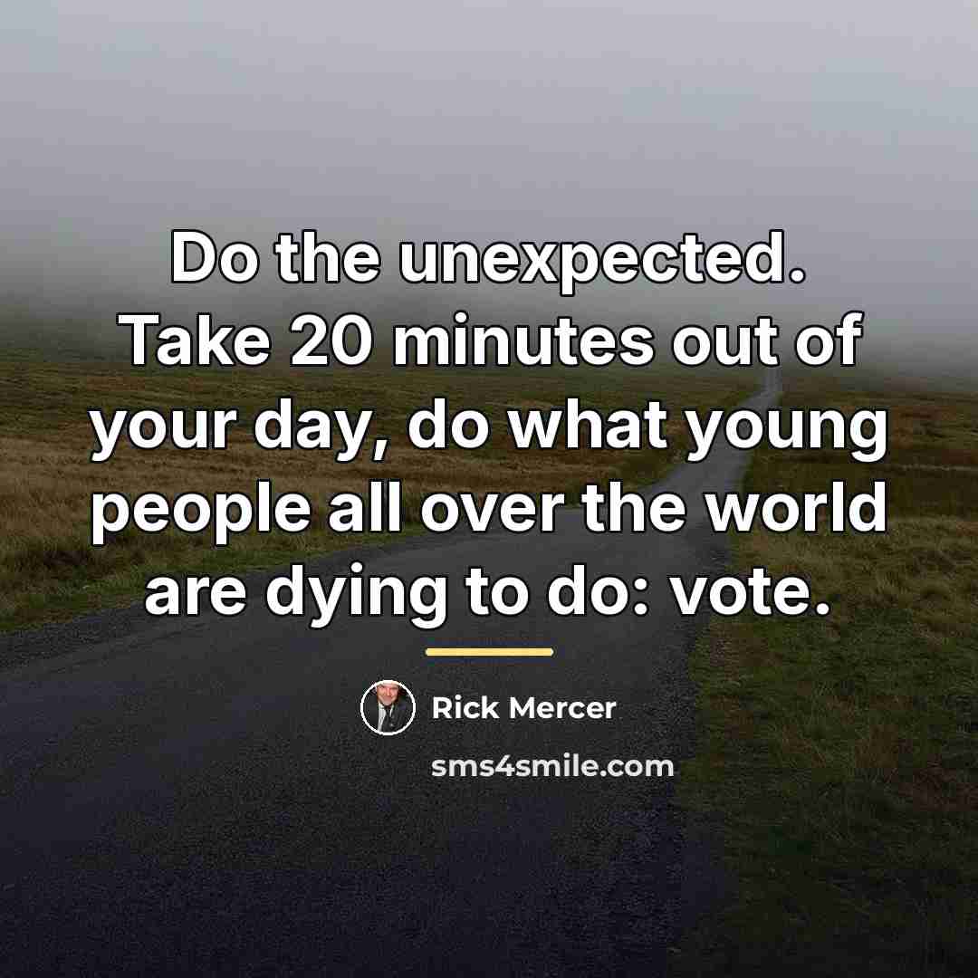 “Do the unexpected. Take 20 minutes out of your day,…” quote by Rick Mercer
