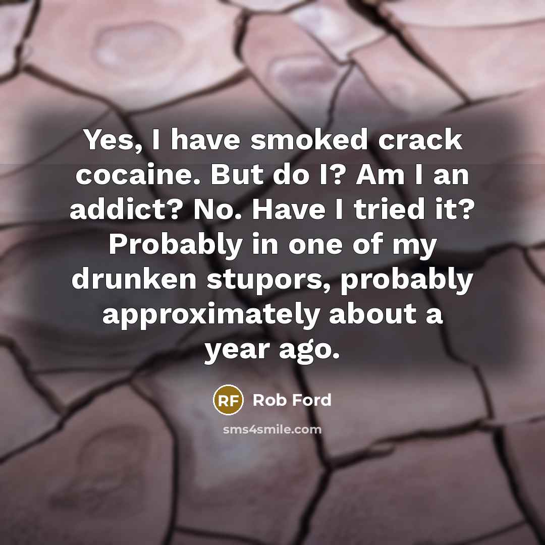 “Yes, I have smoked crack cocaine. But do I? Am…” quote by Rob Ford